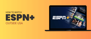 Stream ESPN+ Outside the USA with a VPN